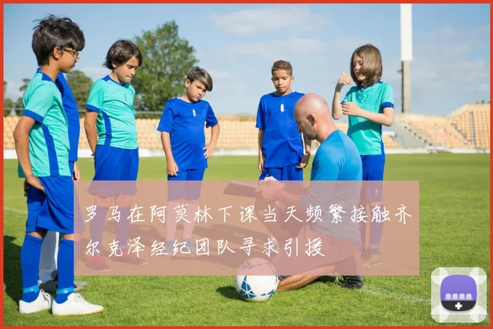 罗马在阿莫林下课当天频繁接触齐尔克泽经纪团队寻求引援